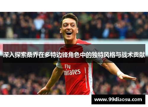 深入探索桑乔在多特边锋角色中的独特风格与战术贡献