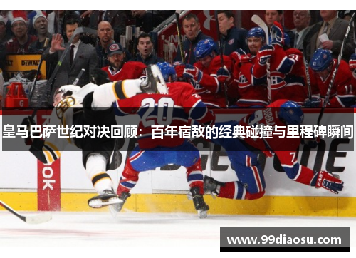 皇马巴萨世纪对决回顾：百年宿敌的经典碰撞与里程碑瞬间