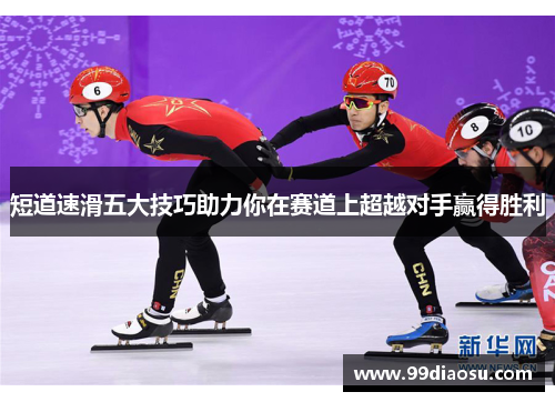短道速滑五大技巧助力你在赛道上超越对手赢得胜利