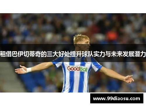 租借巴伊切蒂奇的三大好处提升球队实力与未来发展潜力