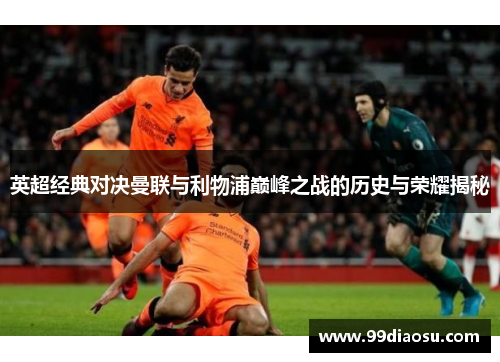 英超经典对决曼联与利物浦巅峰之战的历史与荣耀揭秘