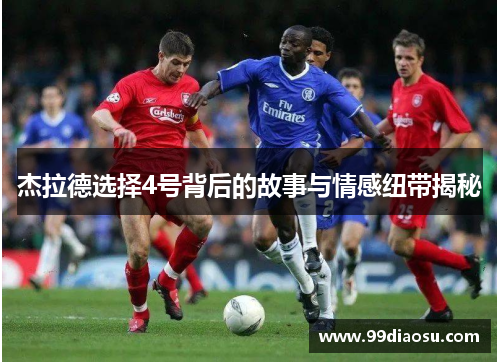 杰拉德选择4号背后的故事与情感纽带揭秘